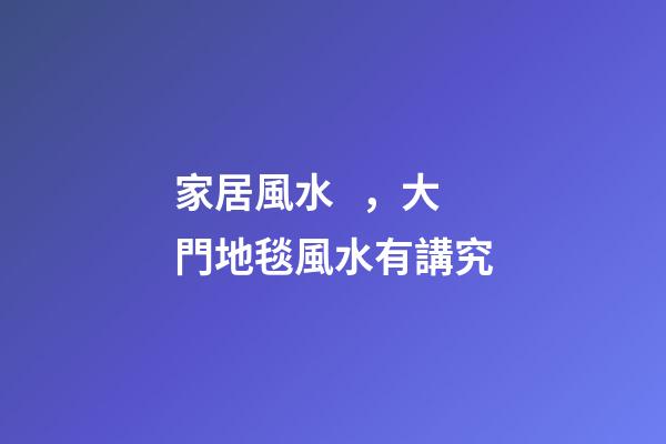家居風水，大門地毯風水有講究